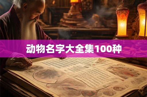 动物名字大全集100种 动物名字大全集100种