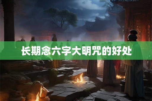 长期念六字大明咒的好处