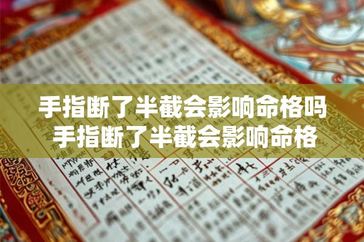 手指断了半截会影响命格吗 手指断了半截会影响命格吗男 手指断了半截会影响命格吗 手指断了半截会影响命格吗男