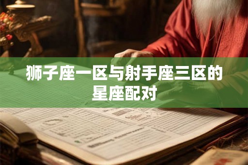 狮子座一区与射手座三区的星座配对