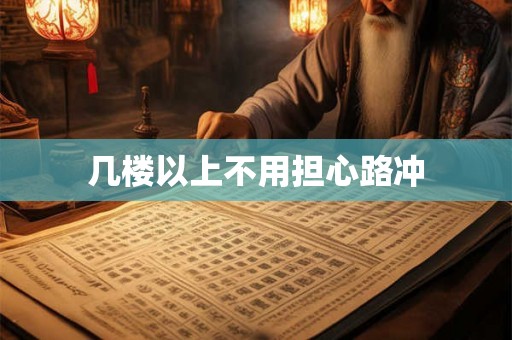 几楼以上不用担心路冲 几楼以上不用担心路冲