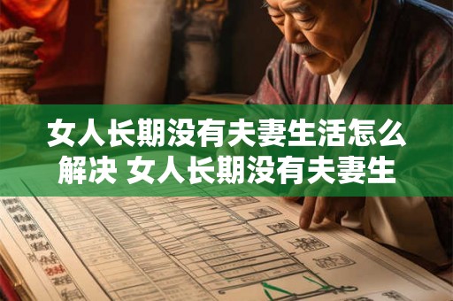 女人长期没有夫妻生活怎么解决 女人长期没有夫妻生活 女人长期没有夫妻生活怎么解决 女人长期没有夫妻生活