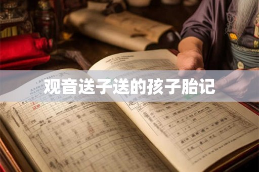 观音送子送的孩子胎记 观音送子送的孩子胎记