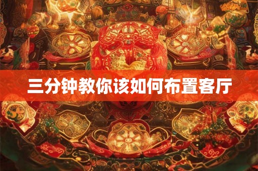 三分钟教你该如何布置客厅 三分钟教你该如何布置客厅