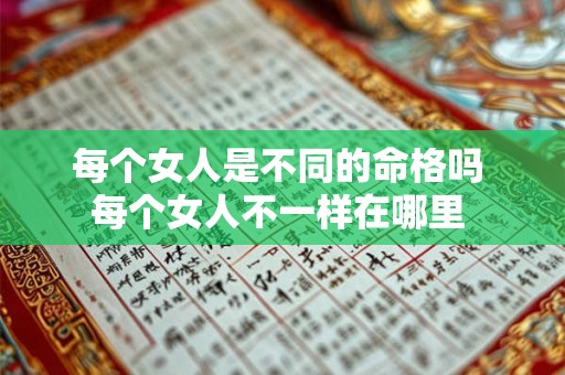 每个女人是不同的命格吗 每个女人不一样在哪里 
