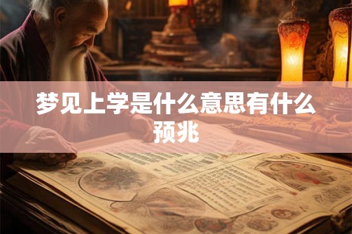 梦见上学是什么意思有什么预兆 梦见上学是什么意思有什么预兆