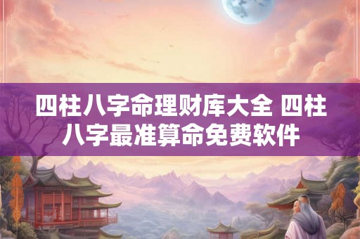 四柱八字命理财库大全 四柱八字最准算命免费软件