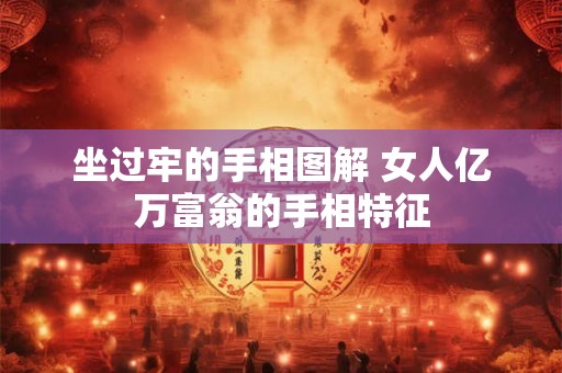 坐过牢的手相图解 女人亿万富翁的手相特征 坐过牢的手相图解 女人亿万富翁的手相特征