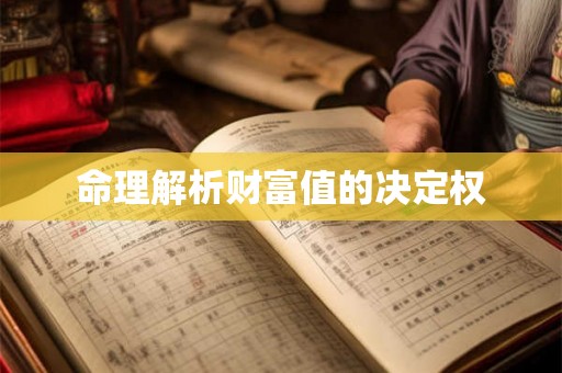 命理解析财富值的决定权 命理解析财富值的决定权