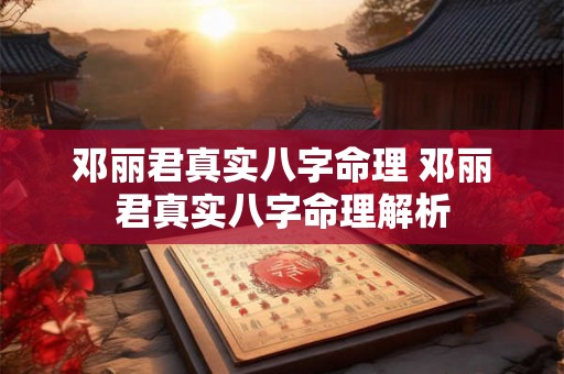 邓丽君真实八字命理 邓丽君真实八字命理解析