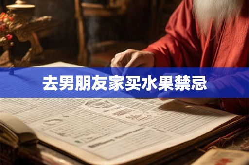 去男朋友家买水果禁忌 去男朋友家买水果禁忌