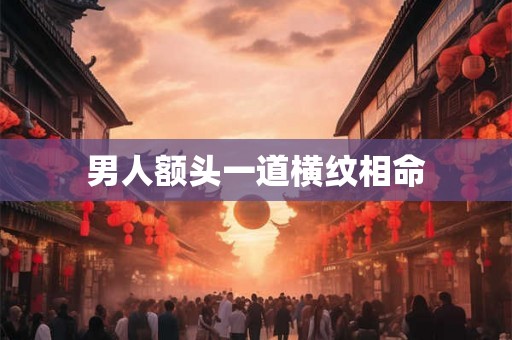 男人额头一道横纹相命