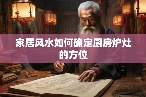 家居风水如何确定厨房炉灶的方位