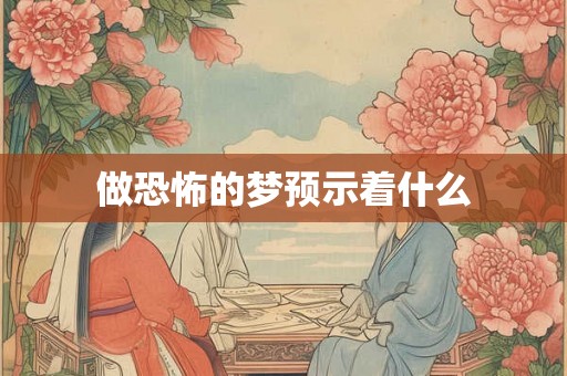做恐怖的梦预示着什么