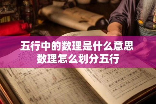 五行中的数理是什么意思 数理怎么划分五行 五行中的数理是什么意思 数理怎么划分五行