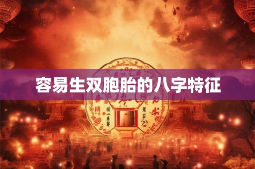 容易生双胞胎的八字特征