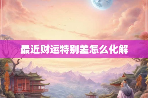 最近财运特别差怎么化解