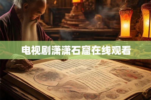 电视剧潇潇石窟在线观看 电视剧潇潇石窟在线观看