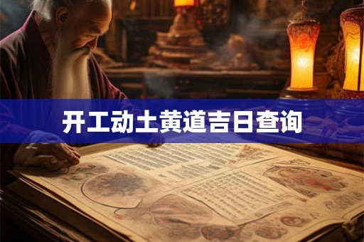 开工动土黄道吉日查询