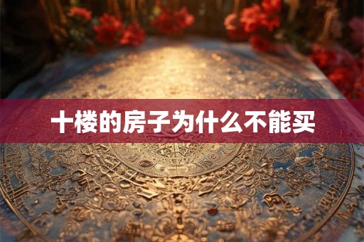 十楼的房子为什么不能买 十楼的房子为什么不能买