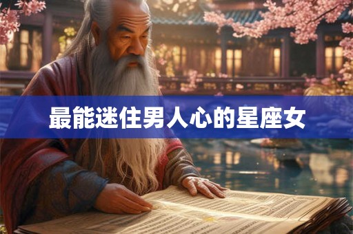 最能迷住男人心的星座女