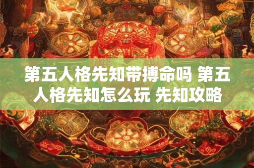第五人格先知带搏命吗 第五人格先知怎么玩 先知攻略玩法全解析