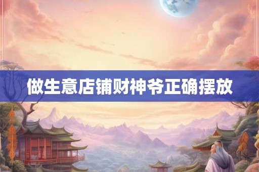 做生意店铺财神爷正确摆放