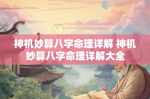 神机妙算八字命理详解 神机妙算八字命理详解大全 神机妙算八字命理详解 神机妙算八字命理详解大全