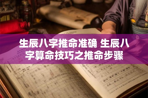 生辰八字推命准确 生辰八字算命技巧之推命步骤 生辰八字推命准确 生辰八字算命技巧之推命步骤