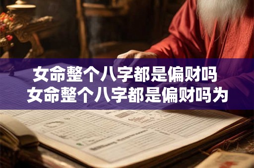 女命整个八字都是偏财吗 女命整个八字都是偏财吗为什么