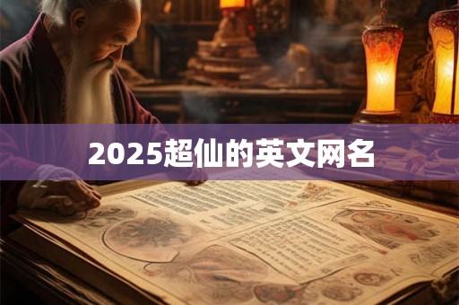 2025超仙的英文网名 2025超仙的英文网名