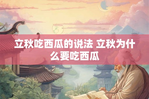 立秋吃西瓜的说法 立秋为什么要吃西瓜 立秋吃西瓜的说法 立秋为什么要吃西瓜