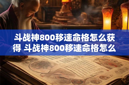 斗战神800移速命格怎么获得 斗战神800移速命格怎么获得技能