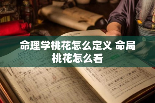 命理学桃花怎么定义 命局桃花怎么看