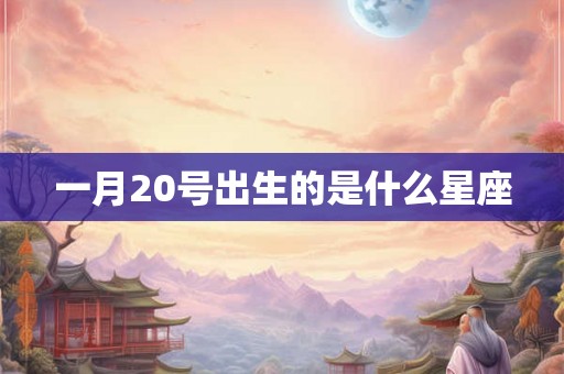 一月20号出生的是什么星座 一月20号出生的是什么星座