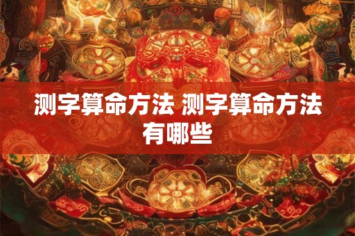 测字算命方法 测字算命方法有哪些 测字算命方法 测字算命方法有哪些
