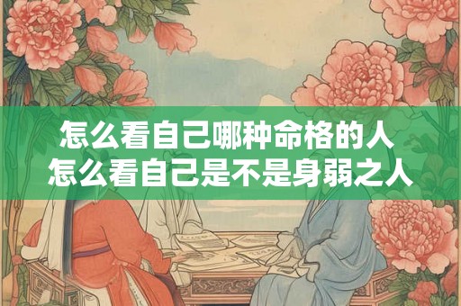 怎么看自己哪种命格的人 怎么看自己是不是身弱之人