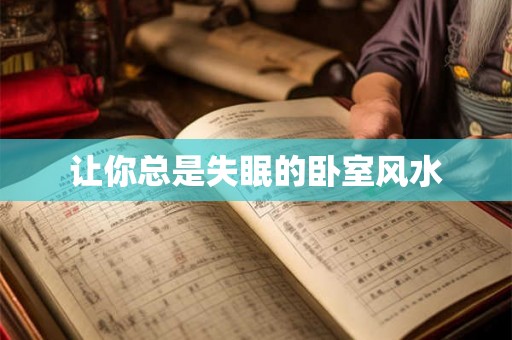 让你总是失眠的卧室风水 让你总是失眠的卧室风水