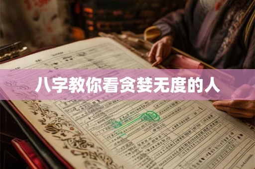 八字教你看贪婪无度的人 八字教你看贪婪无度的人