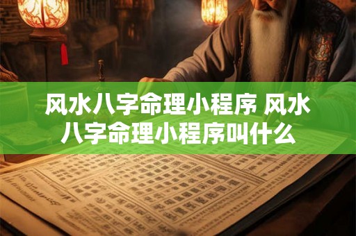 风水八字命理小程序 风水八字命理小程序叫什么