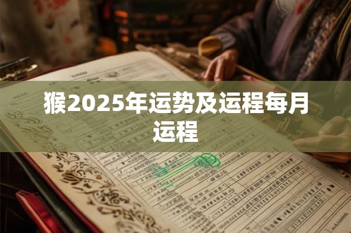 猴2025年运势及运程每月运程