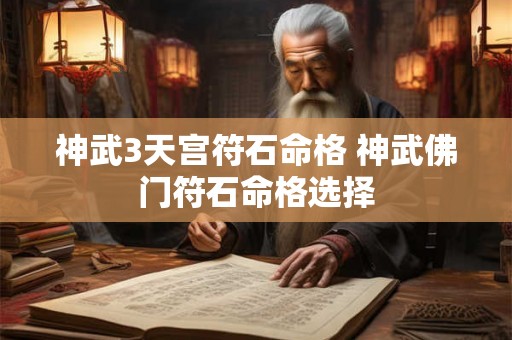 神武3天宫符石命格 神武佛门符石命格选择 神武3天宫符石命格 神武佛门符石命格选择