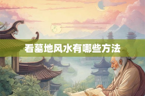看墓地风水有哪些方法