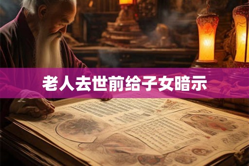 老人去世前给子女暗示