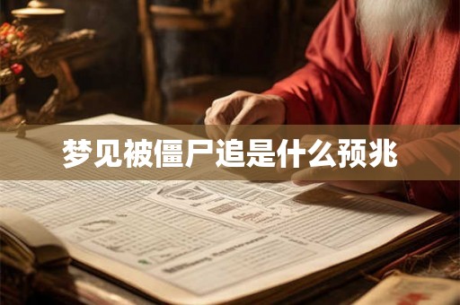 梦见被僵尸追是什么预兆 梦见被僵尸追是什么预兆