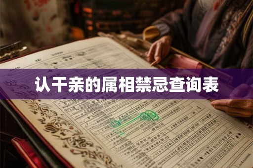认干亲的属相禁忌查询表 认干亲的属相禁忌查询表