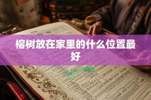 榕树放在家里的什么位置最好 榕树放在家里的什么位置最好