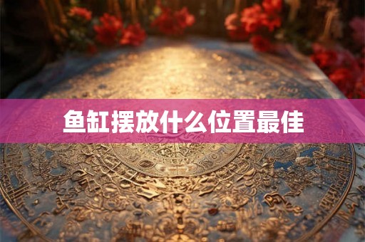 鱼缸摆放什么位置最佳