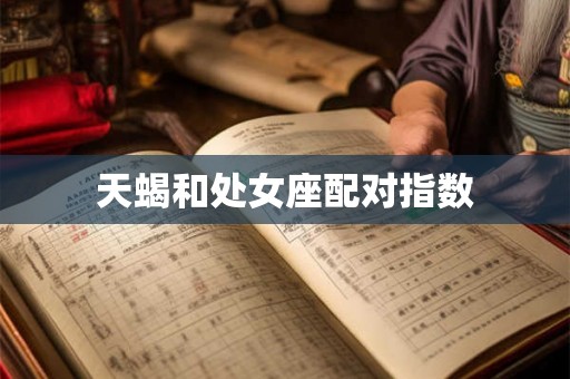 天蝎和处女座配对指数