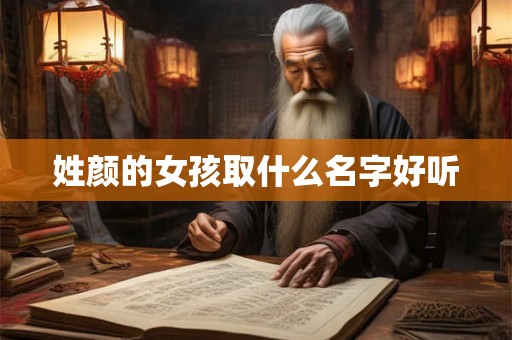 姓颜的女孩取什么名字好听 姓颜的女孩取什么名字好听